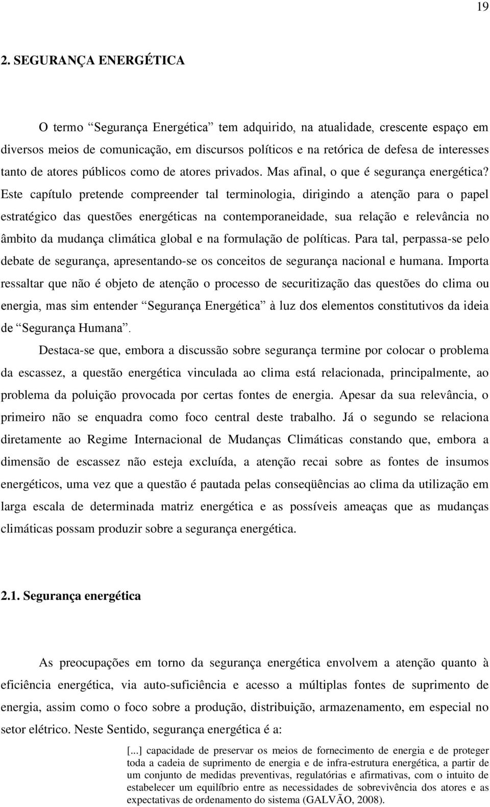 Este capítulo pretende compreender tal terminologia, dirigindo a atenção para o papel estratégico das questões energéticas na contemporaneidade, sua relação e relevância no âmbito da mudança