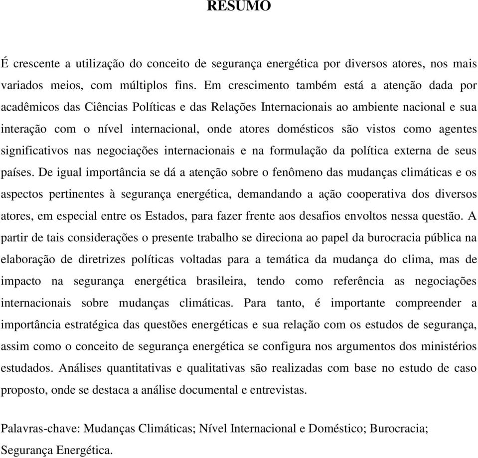 são vistos como agentes significativos nas negociações internacionais e na formulação da política externa de seus países.