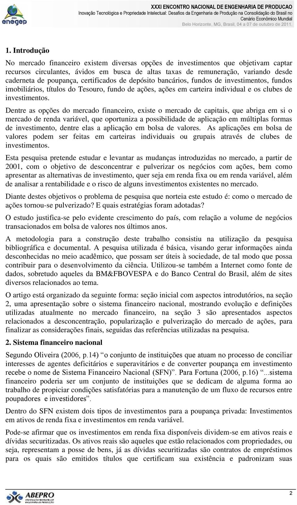 Dentre as opções do mercado financeiro, existe o mercado de capitais, que abriga em si o mercado de renda variável, que oportuniza a possibilidade de aplicação em múltiplas formas de investimento,