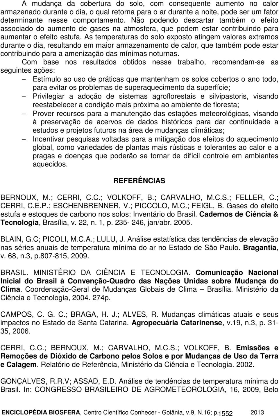 As temperaturas do solo exposto atingem valores extremos durante o dia, resultando em maior armazenamento de calor, que também pode estar contribuindo para a amenização das mínimas noturnas.