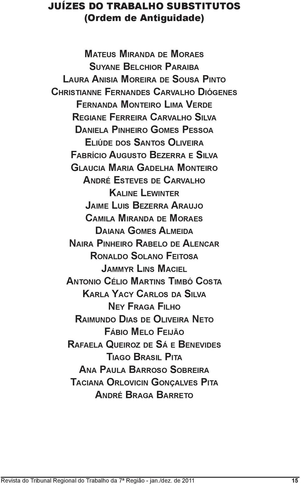 Lewinter Jaime Luis Bezerra Araujo Camila Miranda de Moraes Daiana Gomes Almeida Naira Pinheiro Rabelo de Alencar Ronaldo Solano Feitosa Jammyr Lins Maciel Antonio Célio Martins Timbó Costa Karla