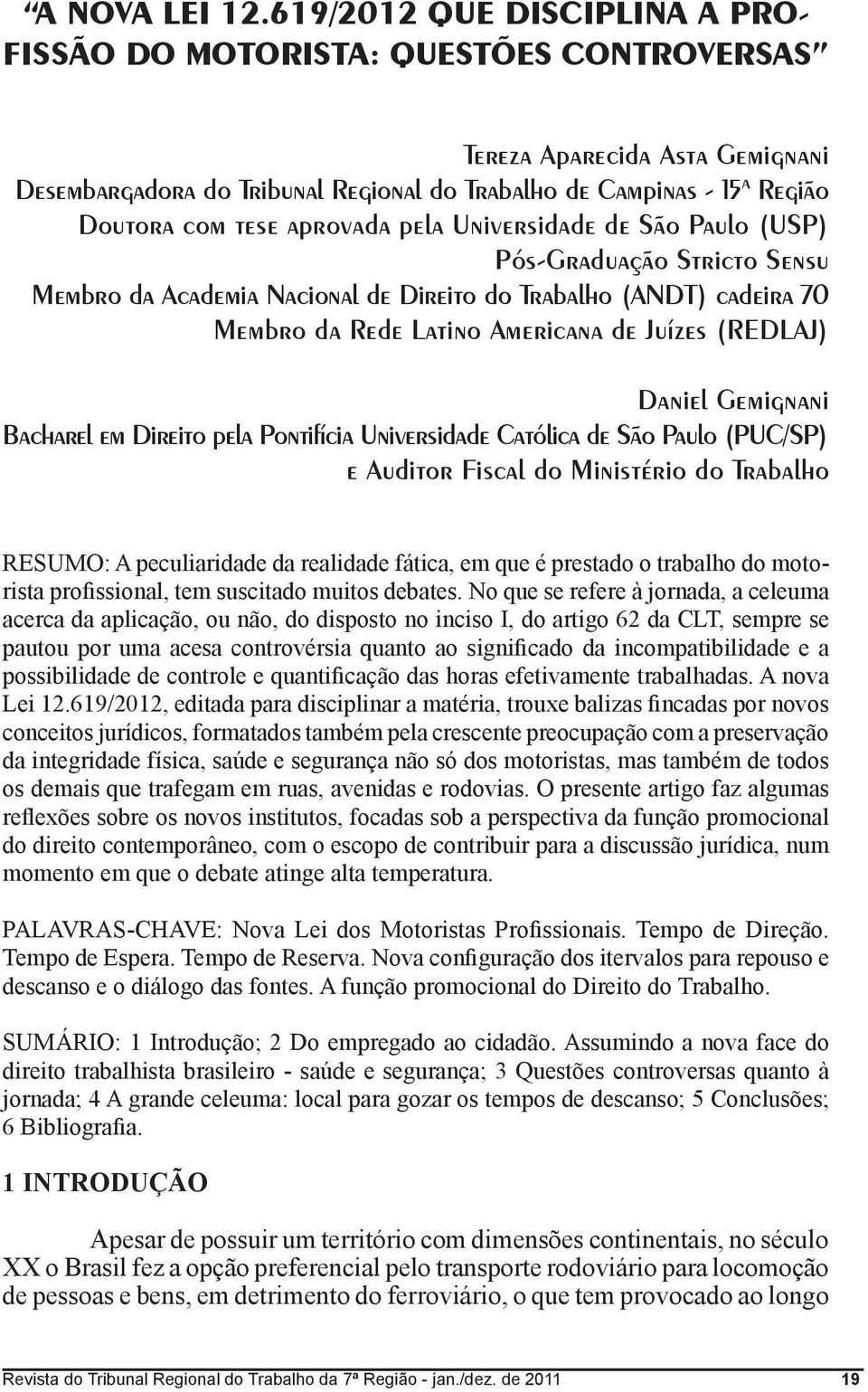 aprovada pela Universidade de São Paulo (USP) Pós-Graduação Stricto Sensu Membro da Academia Nacional de Direito do Trabalho (ANDT) cadeira 70 Membro da Rede Latino Americana de Juízes (REDLAJ)