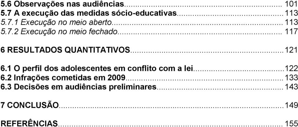 1 O perfil dos adolescentes em conflito com a lei... 122 6.2 Infrações cometidas em 2009... 133 6.