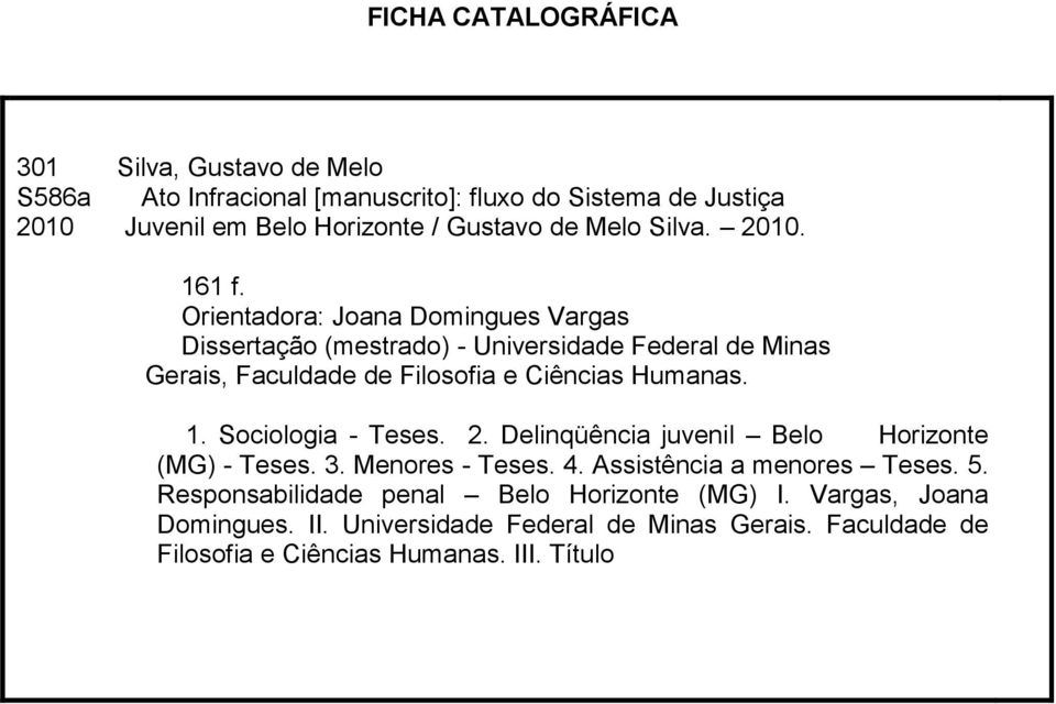 Orientadora: Joana Domingues Vargas Dissertação (mestrado) - Universidade Federal de Minas Gerais, Faculdade de Filosofia e Ciências Humanas. 1.
