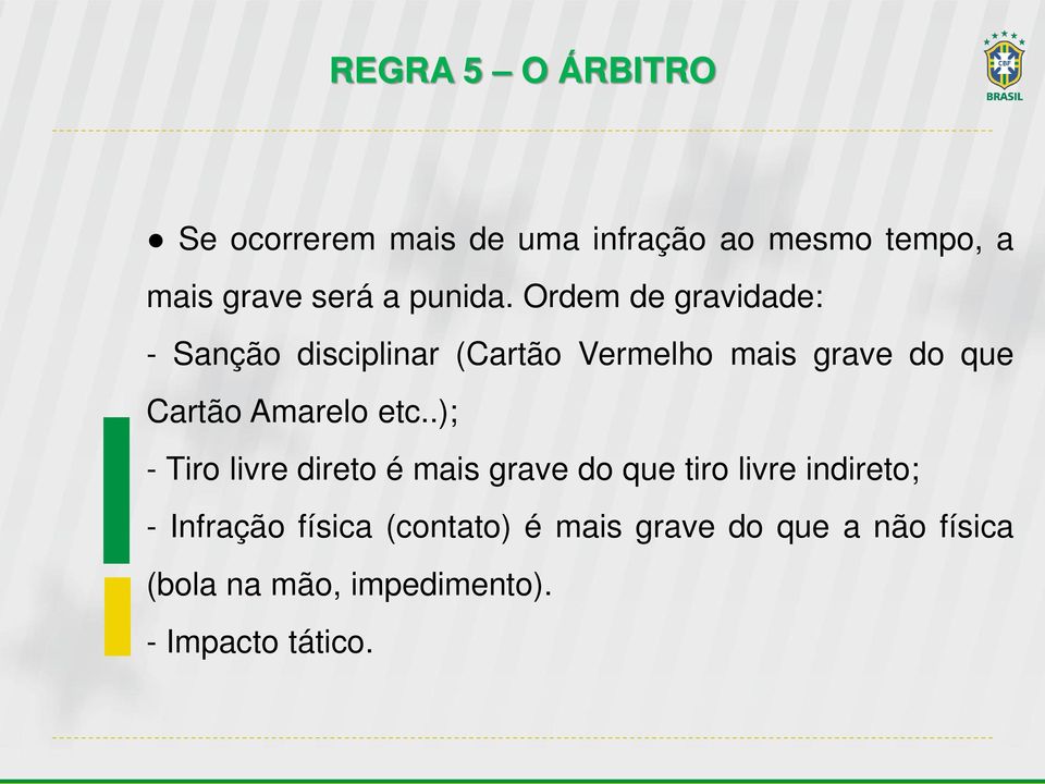 Ordem de gravidade: - Sanção disciplinar (Cartão Vermelho mais grave do que Cartão Amarelo