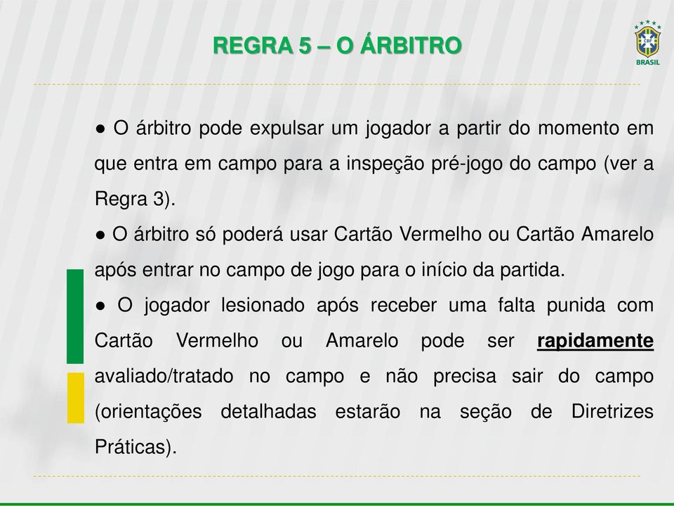 O árbitro só poderá usar Cartão Vermelho ou Cartão Amarelo após entrar no campo de jogo para o início da partida.