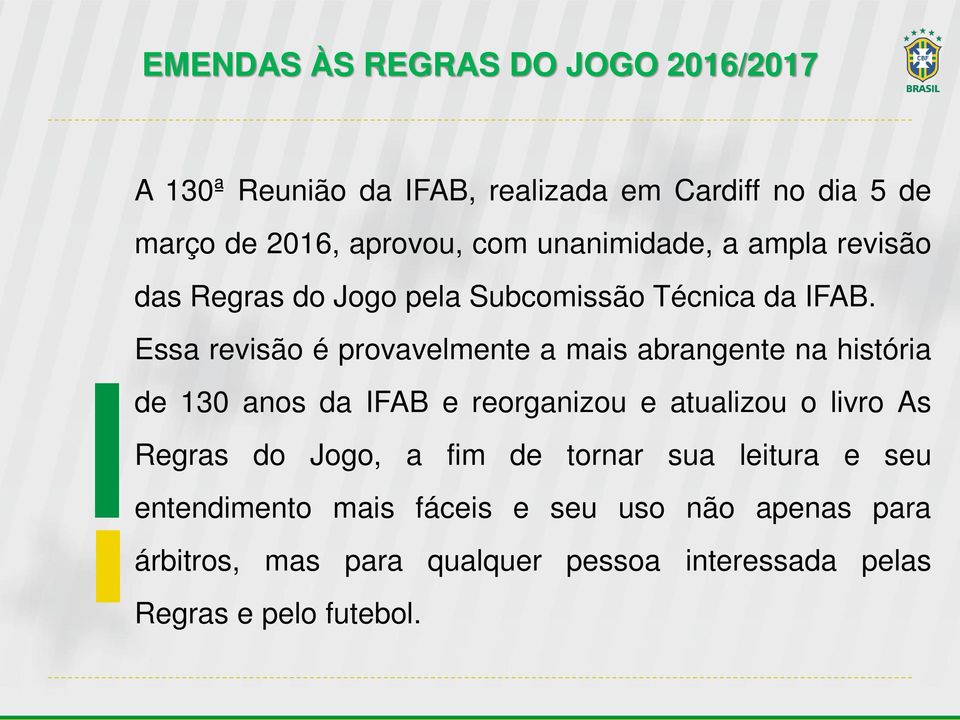 Essa revisão é provavelmente a mais abrangente na história de 130 anos da IFAB e reorganizou e atualizou o livro As Regras