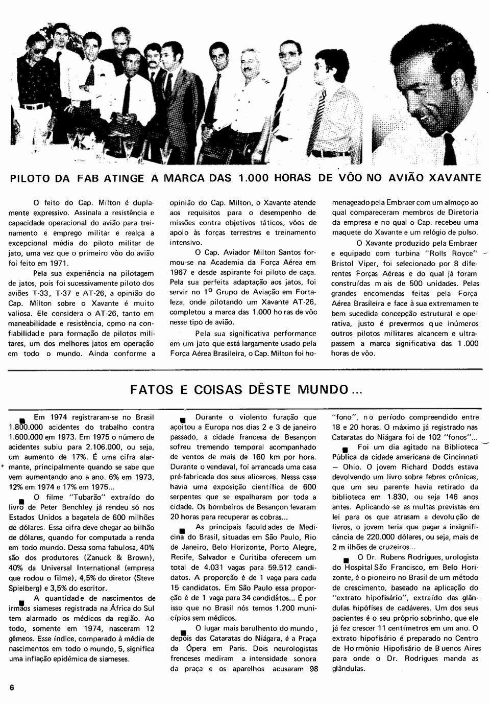 1971. Pela sua experiência na pilotagem de jatos, pois foi sucessivamente piloto dos aviões T-33, T-37 e AT-26, a opinião do Cap. Milton sobre o Xavante é muito valiosa.