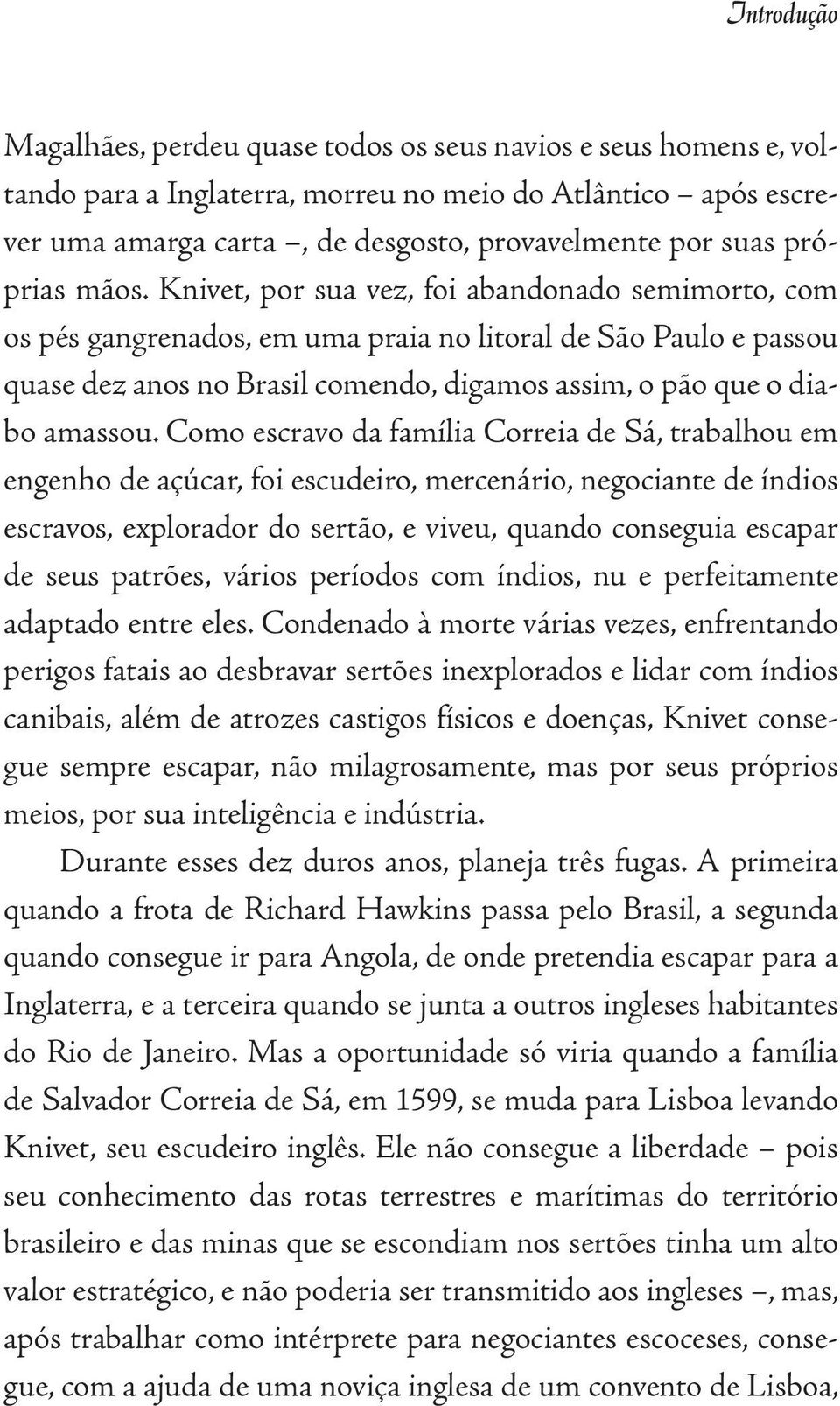 Knivet, por sua vez, foi abandonado semimorto, com os pés gangrenados, em uma praia no litoral de São Paulo e passou quase dez anos no Brasil comendo, digamos assim, o pão que o diabo amassou.