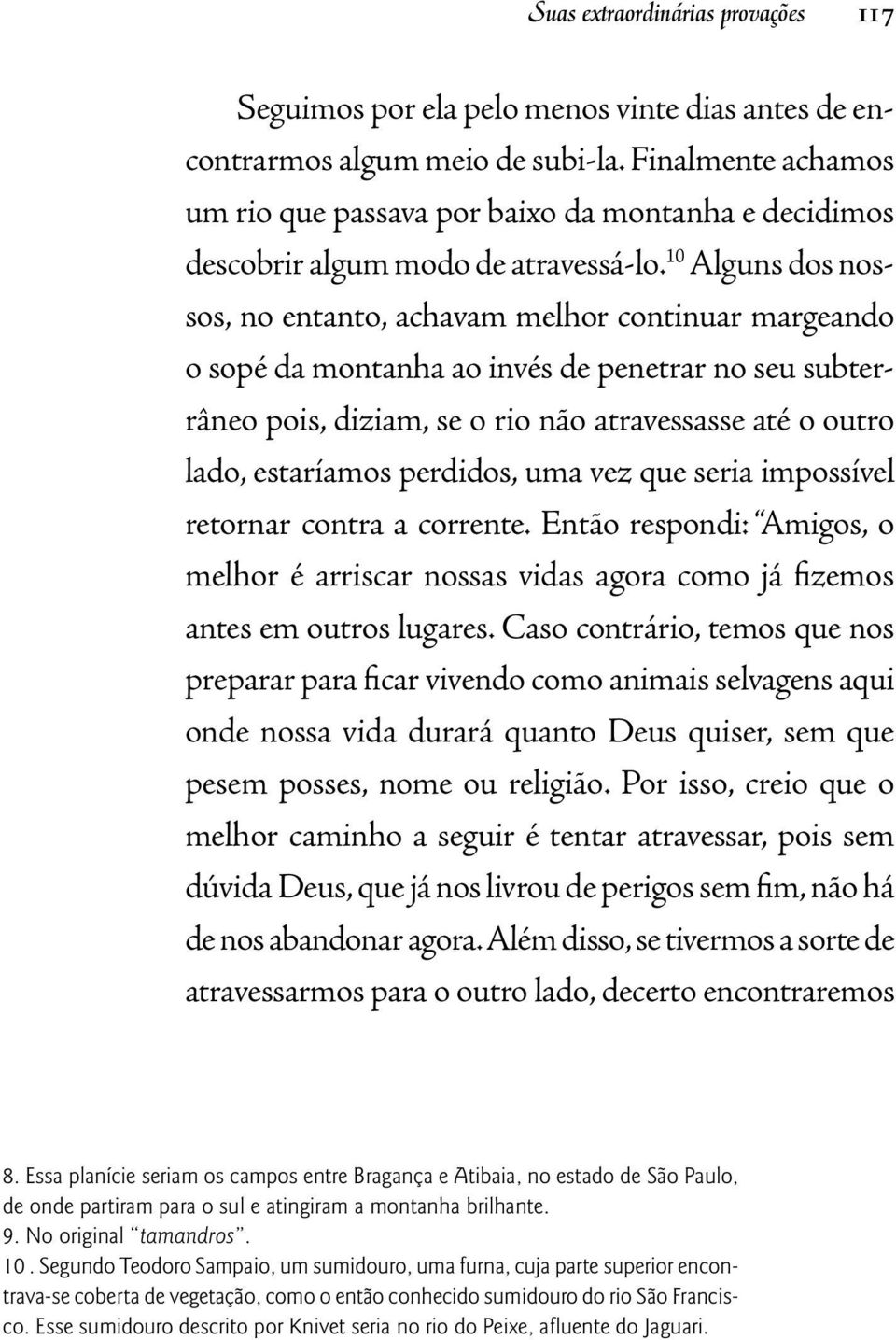 10 Alguns dos nossos, no entanto, achavam melhor continuar margeando o sopé da montanha ao invés de penetrar no seu subterrâneo pois, diziam, se o rio não atravessasse até o outro lado, estaríamos