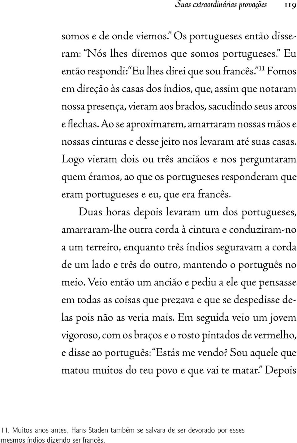 Ao se aproximarem, amarraram nossas mãos e nossas cinturas e desse jeito nos levaram até suas casas.