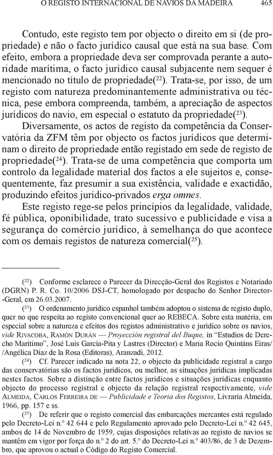 trata-se, por isso, de um registo com natureza predominantemente administrativa ou técnica, pese embora compreenda, também, a apreciação de aspectos jurídicos do navio, em especial o estatuto da