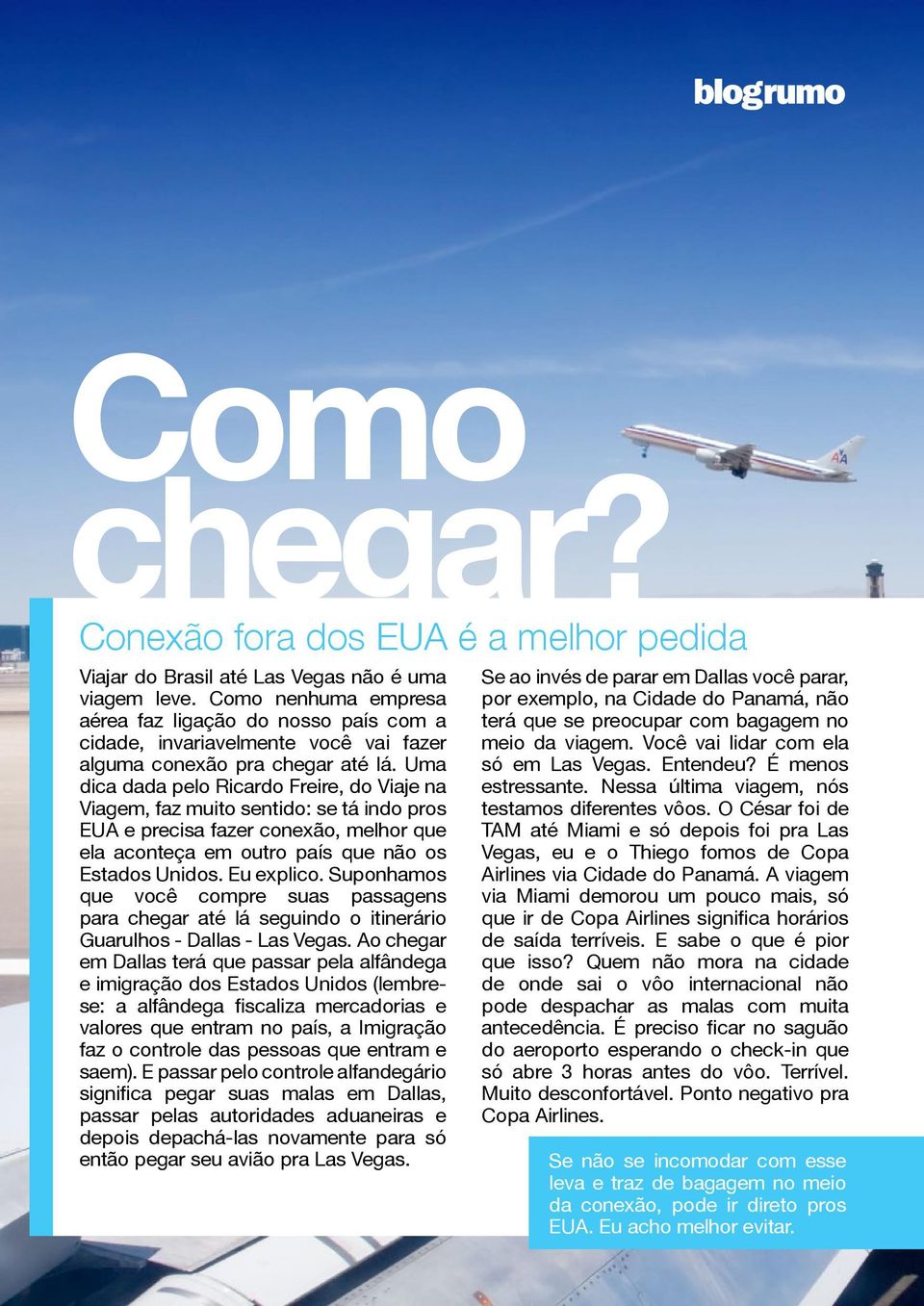 Uma dica dada pelo Ricardo Freire, do Viaje na Viagem, faz muito sentido: se tá indo pros EUA e precisa fazer conexão, melhor que ela aconteça em outro país que não os Estados Unidos. Eu explico.