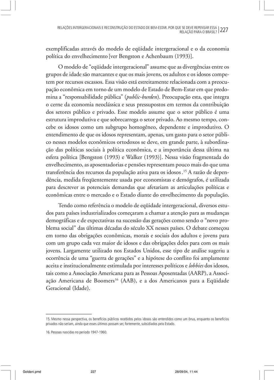 O modelo de eqüidade intergeracional assume que as divergências entre os grupos de idade são marcantes e que os mais jovens, os adultos e os idosos competem por recursos escassos.