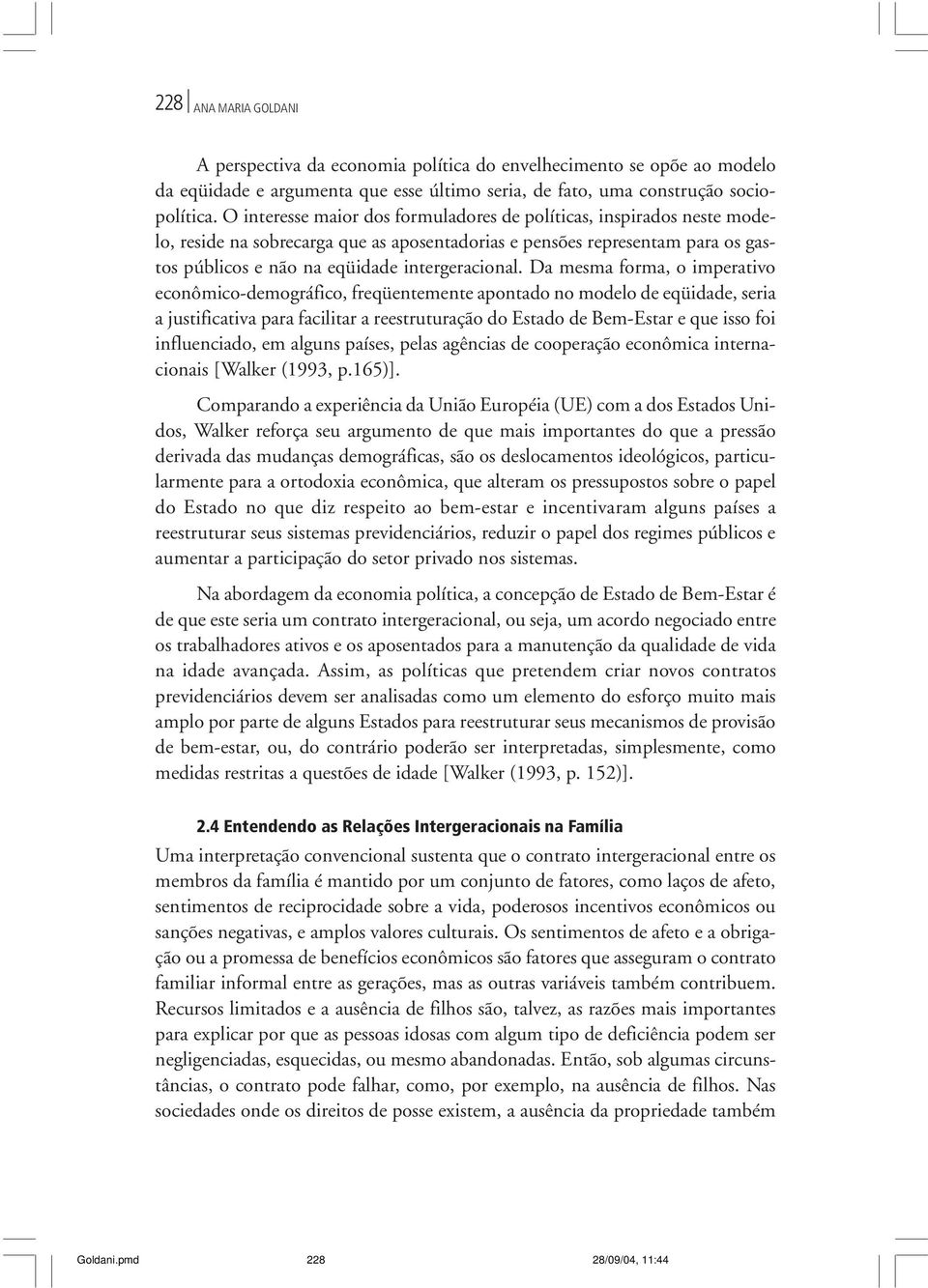 Da mesma forma, o imperativo econômico-demográfico, freqüentemente apontado no modelo de eqüidade, seria a justificativa para facilitar a reestruturação do Estado de Bem-Estar e que isso foi