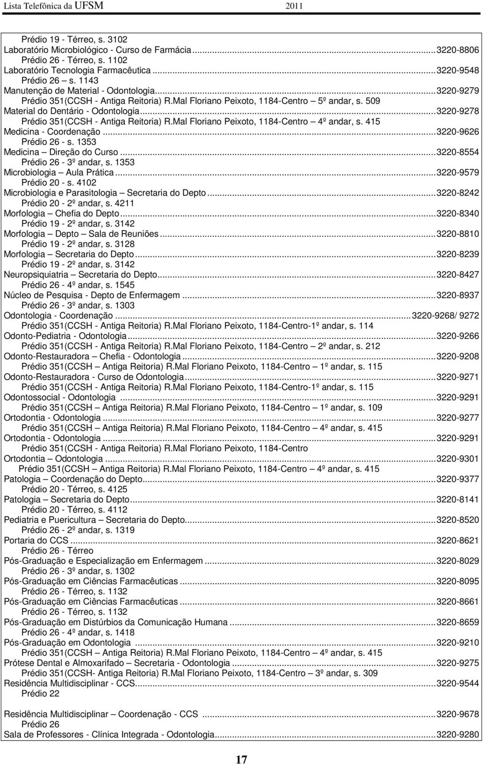 .. 3220-9278 Prédio 351(CCSH - Antiga Reitoria) R.Mal Floriano Peixoto, 1184-Centro 4º andar, s. 415 Medicina - Coordenação... 3220-9626 Prédio 26 - s. 1353 Medicina Direção do Curso.