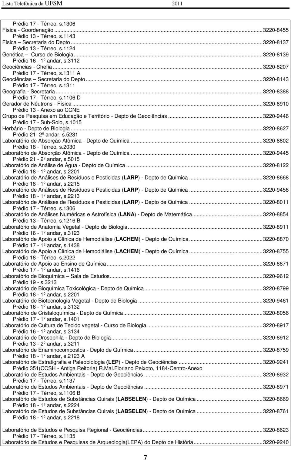 .. 3220-8388 Prédio 17 - Térreo, s.1106 D Gerador de Nêutrons - Física... 3220-8910 Prédio 13 - Anexo ao CCNE Grupo de Pesquisa em Educação e Território - Depto de Geociências.