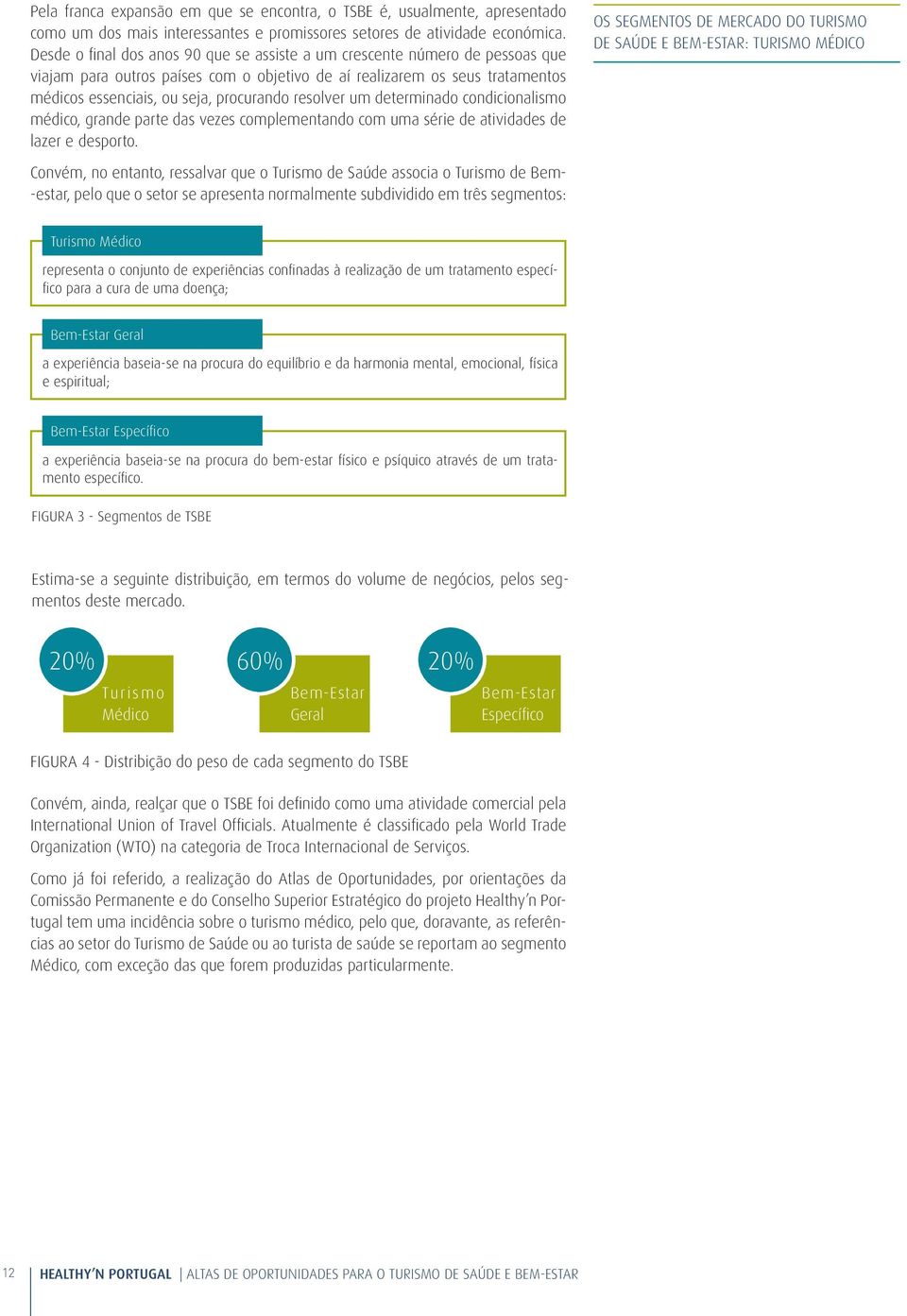 resolver um determinado condicionalismo médico, grande parte das vezes complementando com uma série de atividades de lazer e desporto.