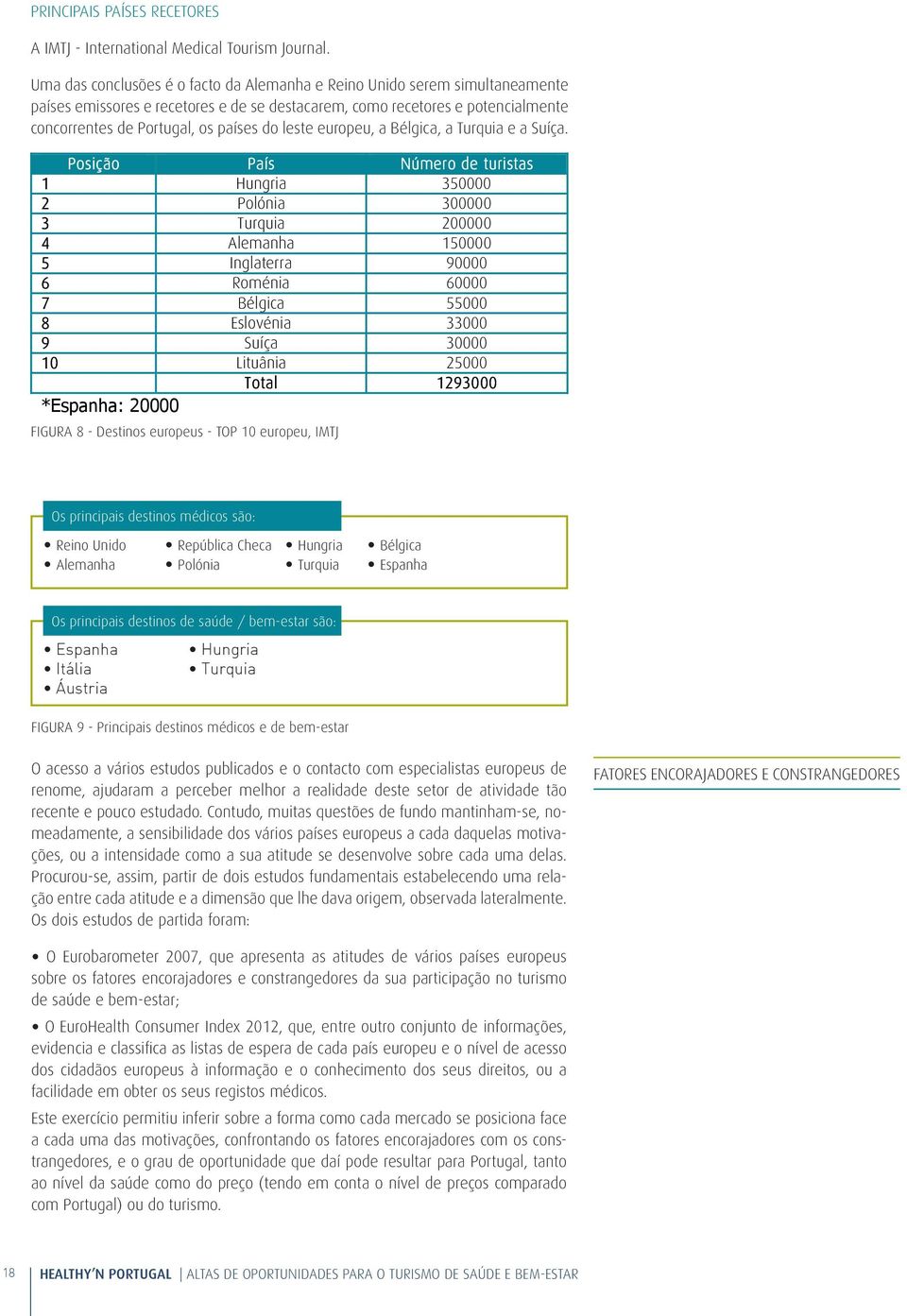 Uma das conclusões é o facto da Alemanha e Reino Unido serem simultaneamente países Uma das conclusões é o facto da Alemanha e Reino Unido serem simultaneamente emissores e recetores e de se