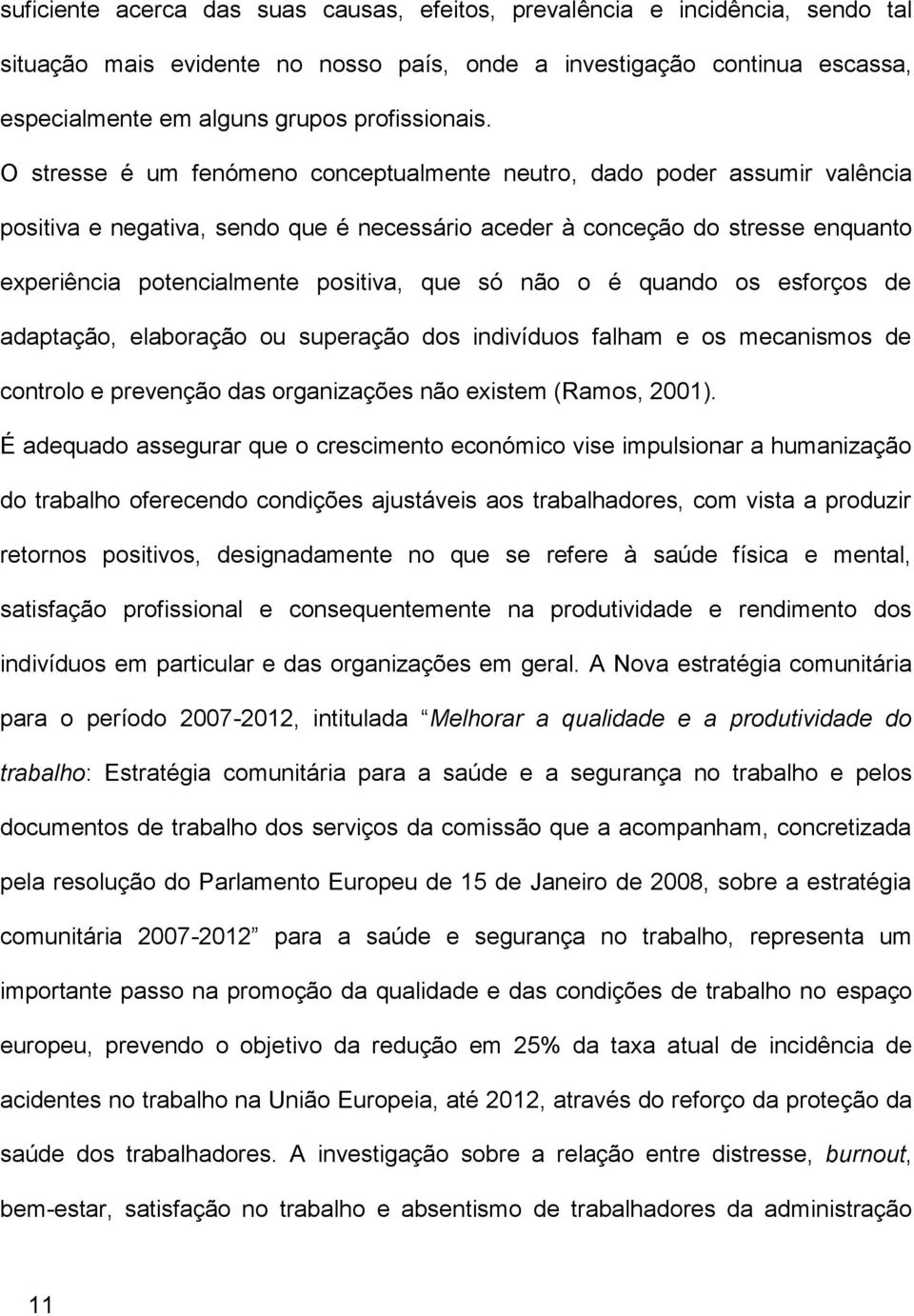 O stresse é um fenómeno conceptualmente neutro, dado poder assumir valência positiva e negativa, sendo que é necessário aceder à conceção do stresse enquanto experiência potencialmente positiva, que