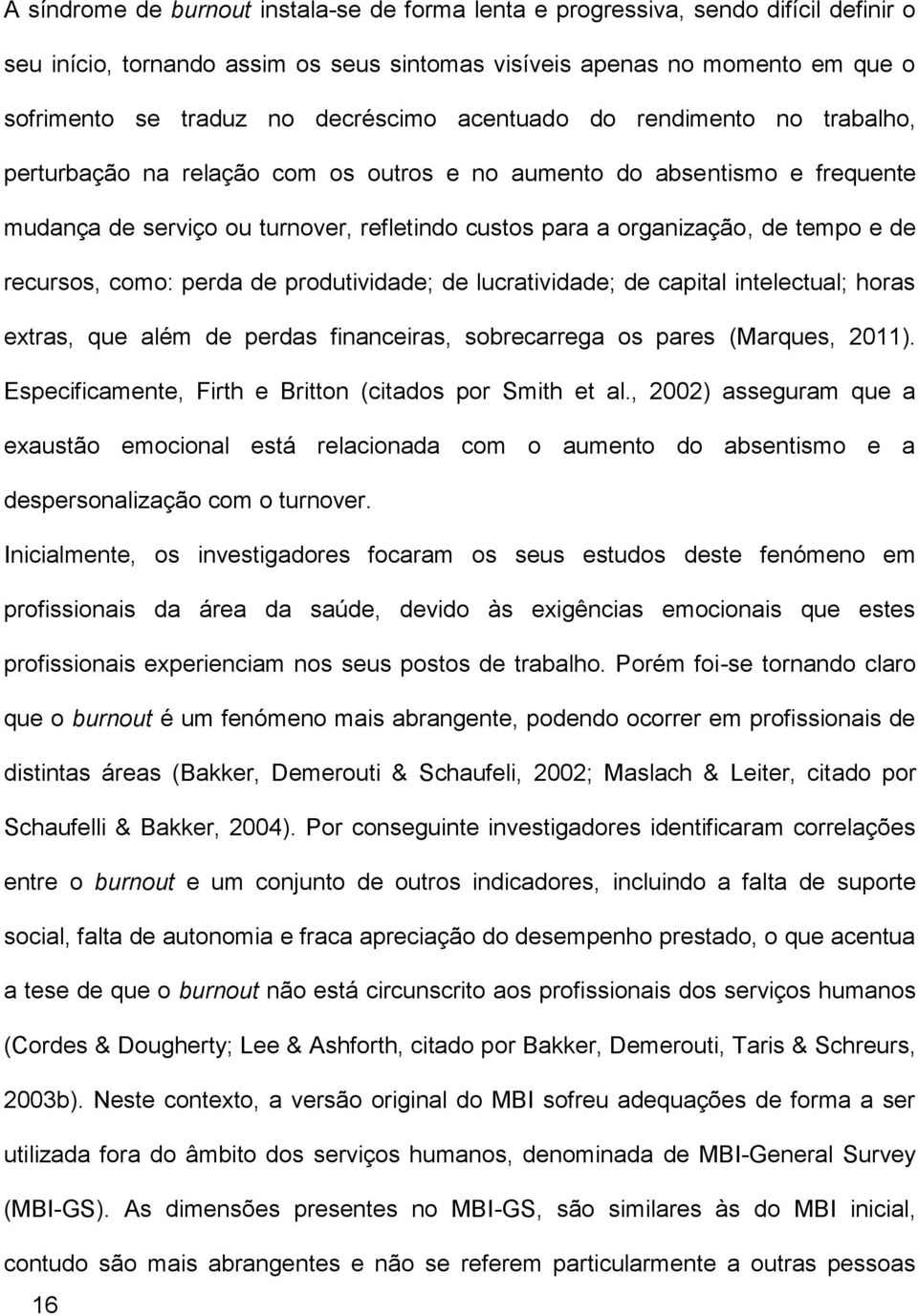 tempo e de recursos, como: perda de produtividade; de lucratividade; de capital intelectual; horas extras, que além de perdas financeiras, sobrecarrega os pares (Marques, 2011).