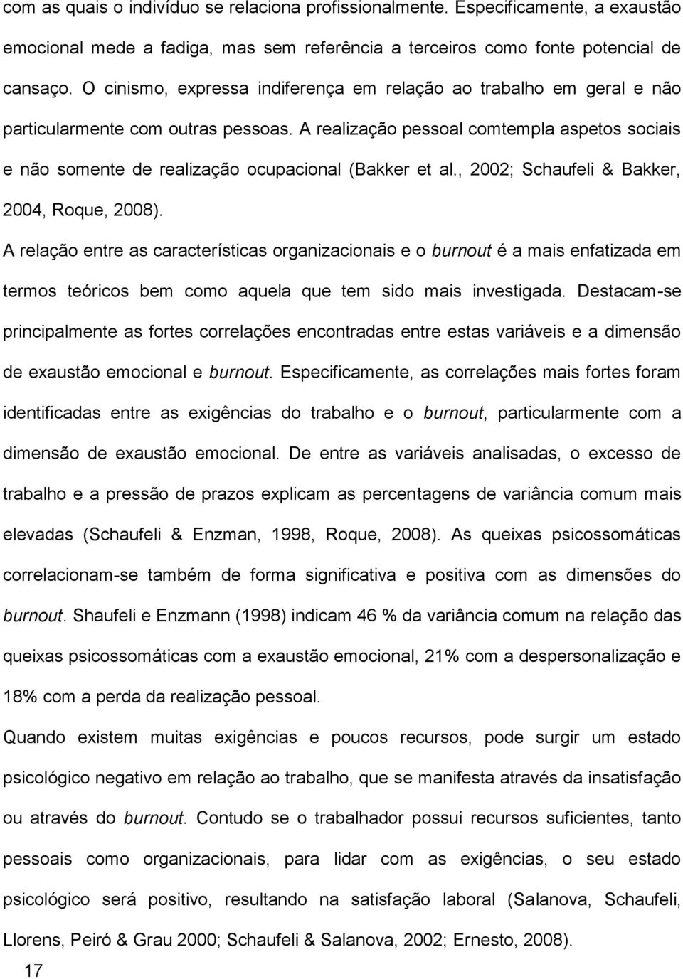 A realização pessoal comtempla aspetos sociais e não somente de realização ocupacional (Bakker et al., 2002; Schaufeli & Bakker, 2004, Roque, 2008).