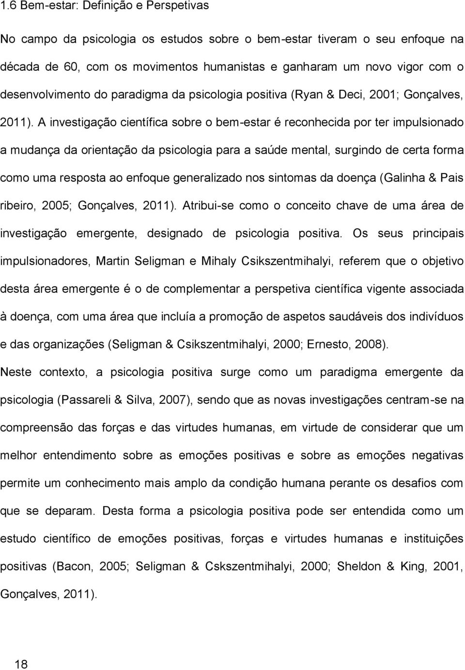 A investigação científica sobre o bem-estar é reconhecida por ter impulsionado a mudança da orientação da psicologia para a saúde mental, surgindo de certa forma como uma resposta ao enfoque