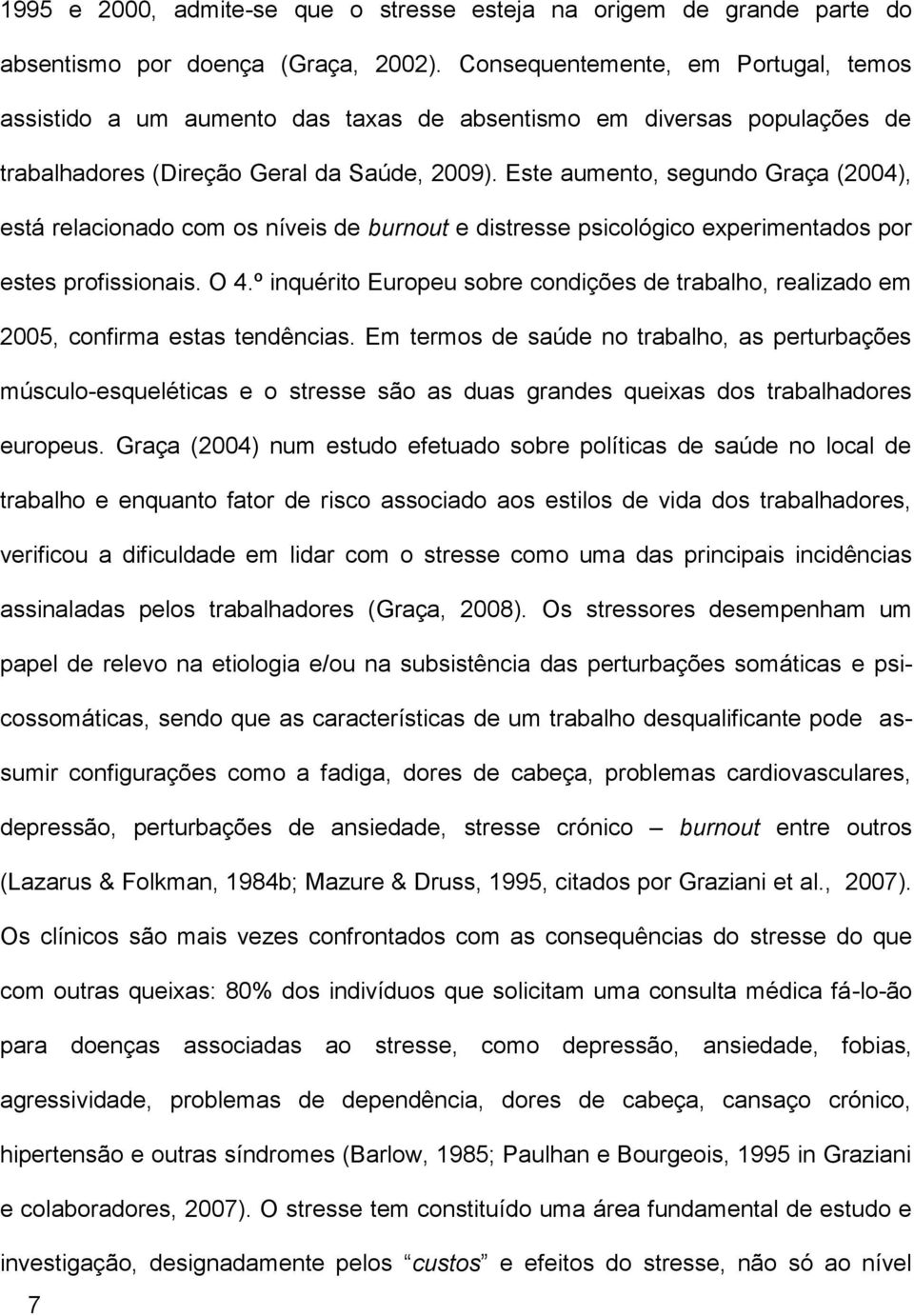 Este aumento, segundo Graça (2004), está relacionado com os níveis de burnout e distresse psicológico experimentados por estes profissionais. O 4.