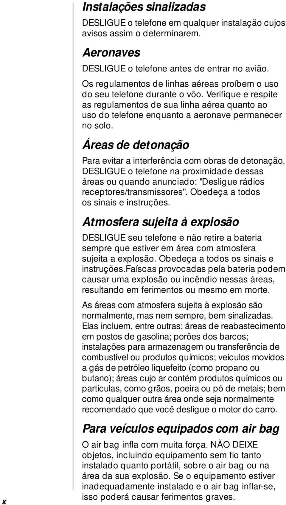 Áreas de detonação Para evitar a interferência com obras de detonação, DESLIGUE o telefone na proximidade dessas áreas ou quando anunciado: "Desligue rádios receptores/transmissores".