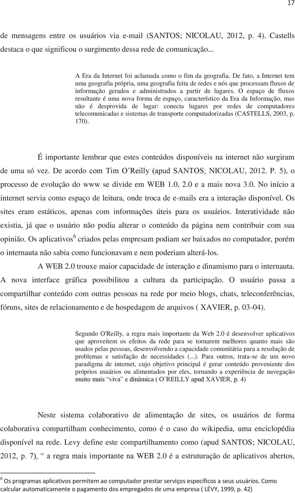 De fato, a Internet tem uma geografia própria, uma geografia feita de redes e nós que processam fluxos de informação gerados e administrados a partir de lugares.