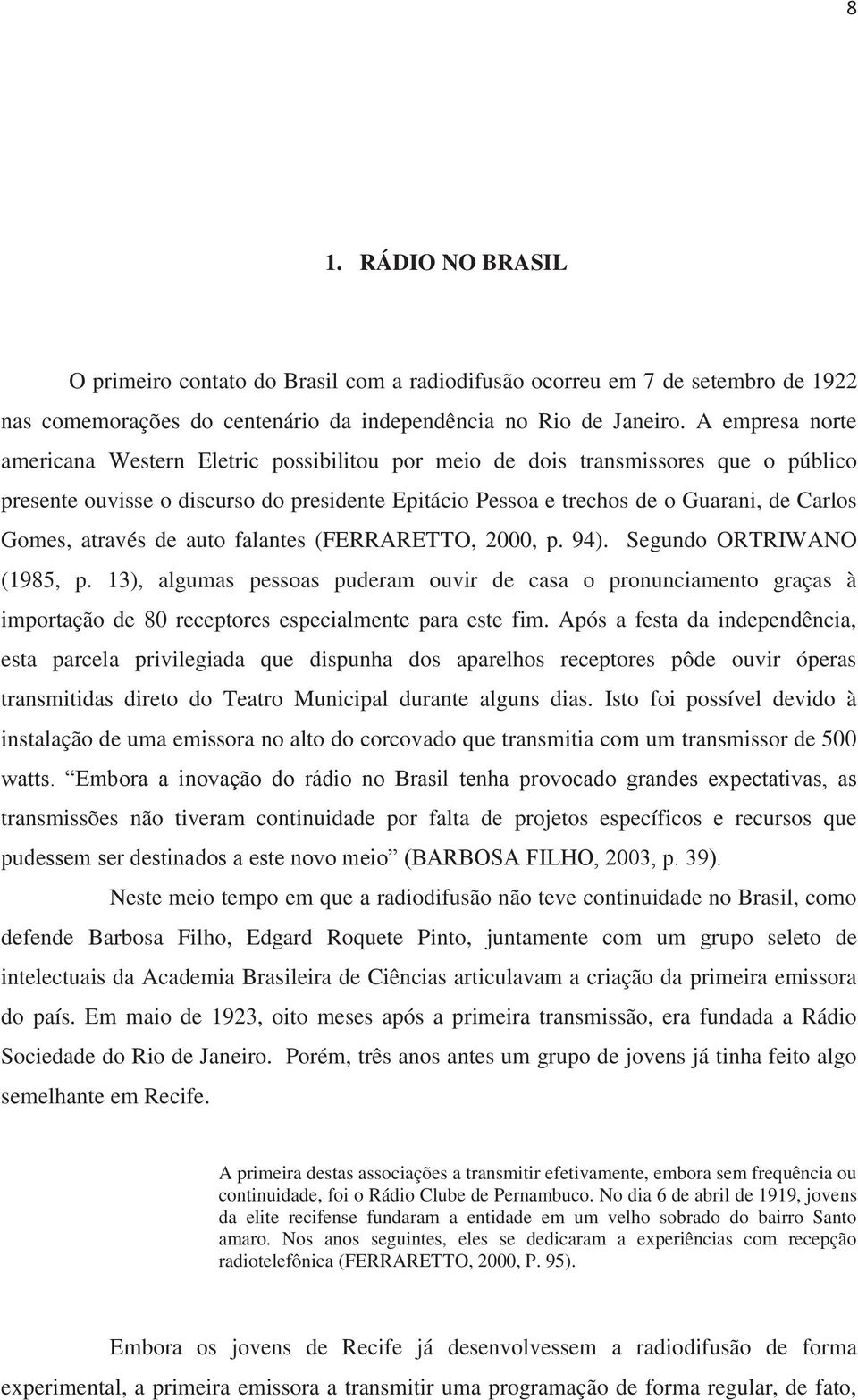 através de auto falantes (FERRARETTO, 2000, p. 94). Segundo ORTRIWANO (1985, p.