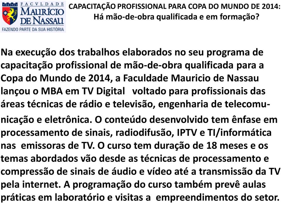 O conteúdo desenvolvido tem ênfase em processamento de sinais, radiodifusão, IPTV e TI/informática nas emissoras de TV.