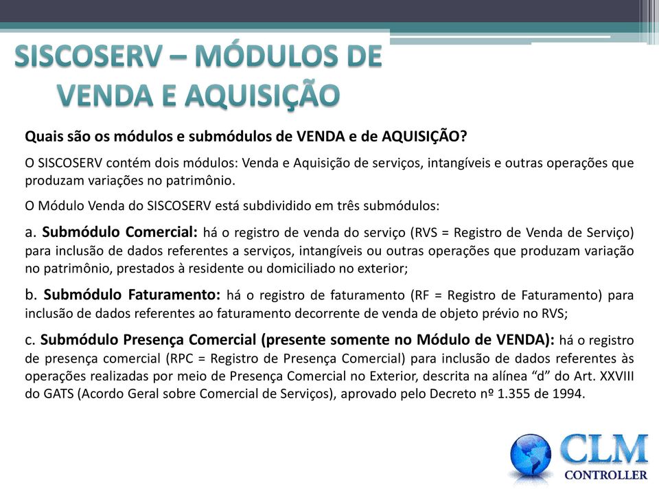 Submódulo Comercial: há o registro de venda do serviço (RVS = Registro de Venda de Serviço) para inclusão de dados referentes a serviços, intangíveis ou outras operações que produzam variação no