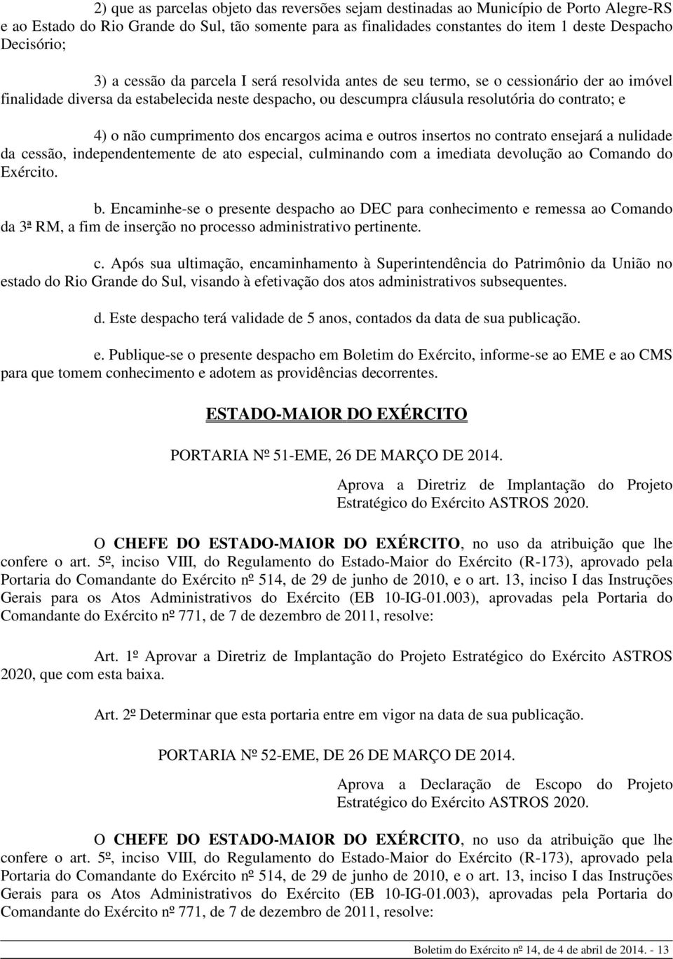 e 4) o não cumprimento dos encargos acima e outros insertos no contrato ensejará a nulidade da cessão, independentemente de ato especial, culminando com a imediata devolução ao Comando do Exército. b.