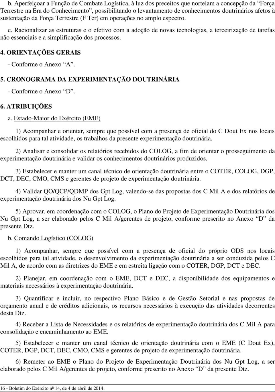 Racionalizar as estruturas e o efetivo com a adoção de novas tecnologias, a terceirização de tarefas não essenciais e a simplificação dos processos. 4. ORIENTAÇÕES GERAIS - Conforme o Anexo A. 5.