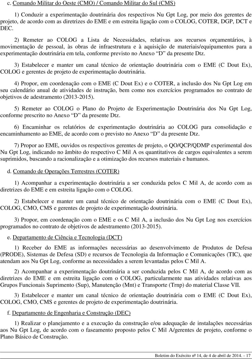 2) Remeter ao COLOG a Lista de Necessidades, relativas aos recursos orçamentários, à movimentação de pessoal, às obras de infraestrutura e à aquisição de materiais/equipamentos para a experimentação