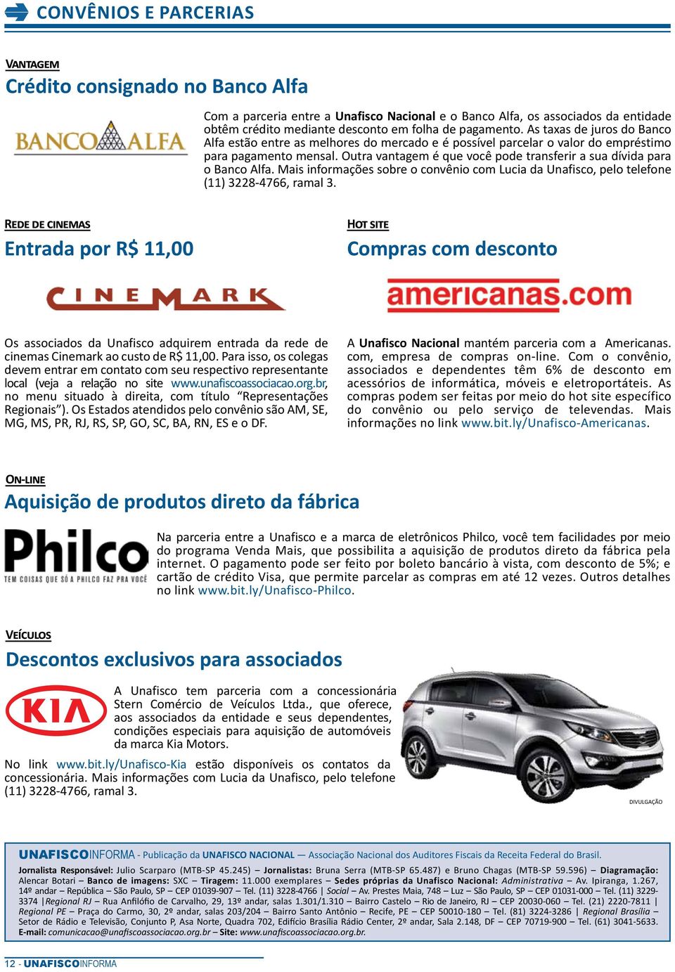 Outra vantagem é que você pode transferir a sua dívida para o Banco Alfa. Mais informações sobre o convênio com Lucia da Unafisco, pelo telefone (11) 3228-4766, ramal 3.