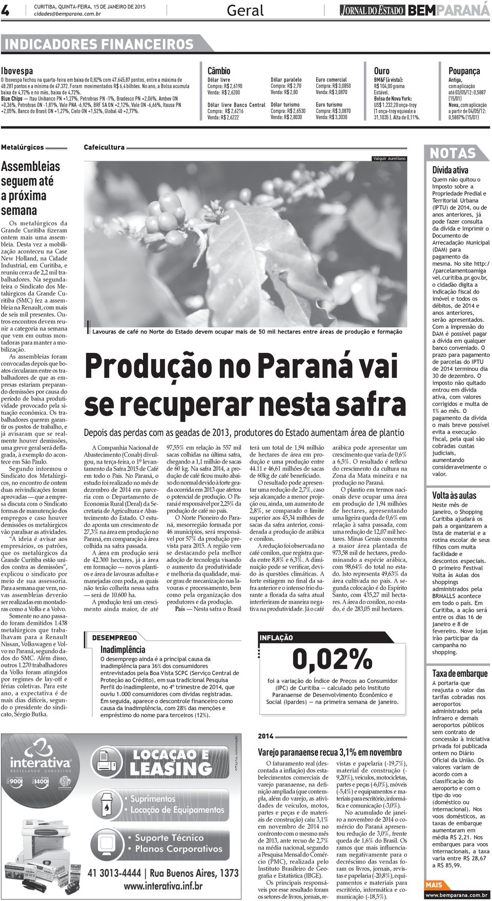 Blue Chips Itau Unibanco PN +1,27%, Petrobras PN -1%, Bradesco PN +2,06%, Ambev ON +0,36%, Petrobras ON -1,81%, Vale PNA -6,92%, BRF SA ON +2,12%, Vale ON -6,66%, Itausa PN +2,05%, Banco do Brasil ON