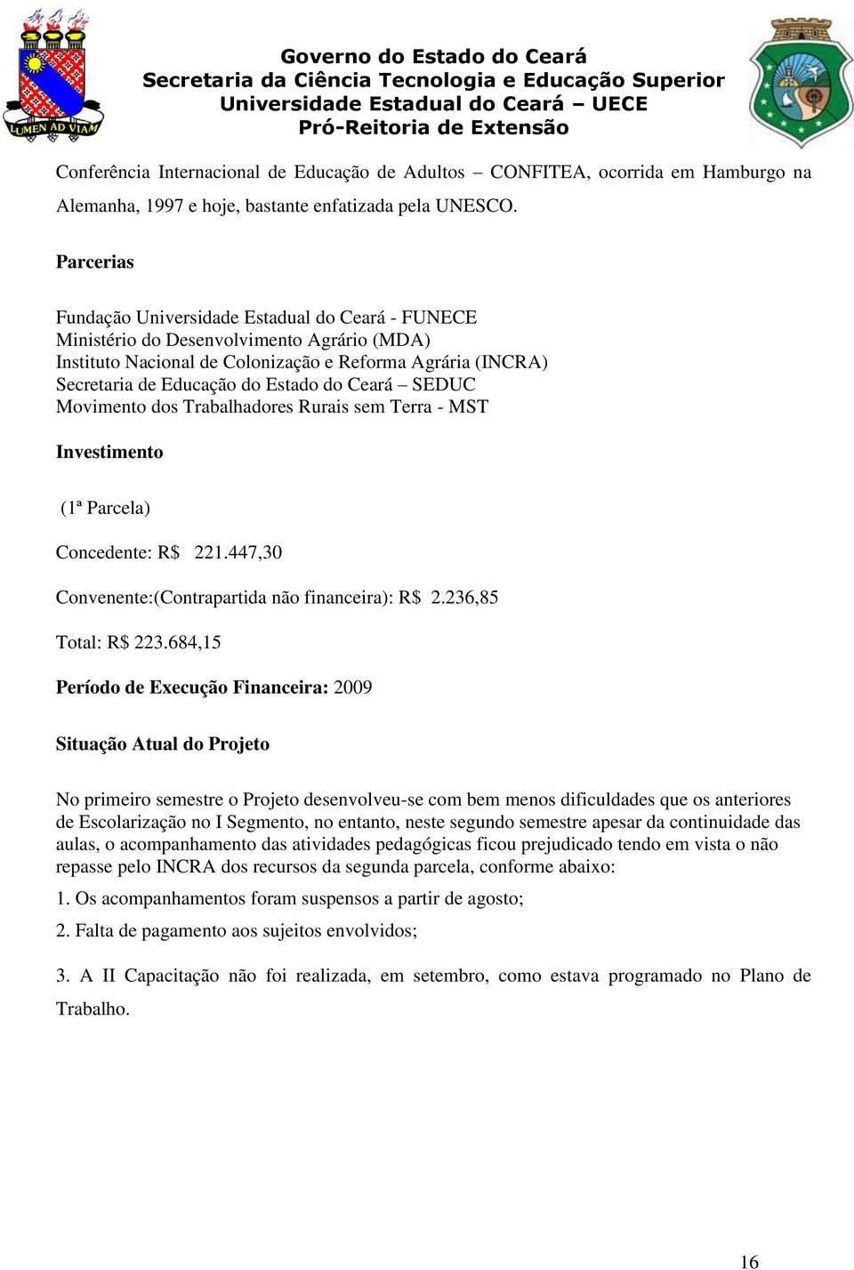 Ceará SEDUC Movimento dos Trabalhadores Rurais sem Terra - MST Investimento (1ª Parcela) Concedente: R$ 221.447,30 Convenente:(Contrapartida não financeira): R$ 2.236,85 Total: R$ 223.