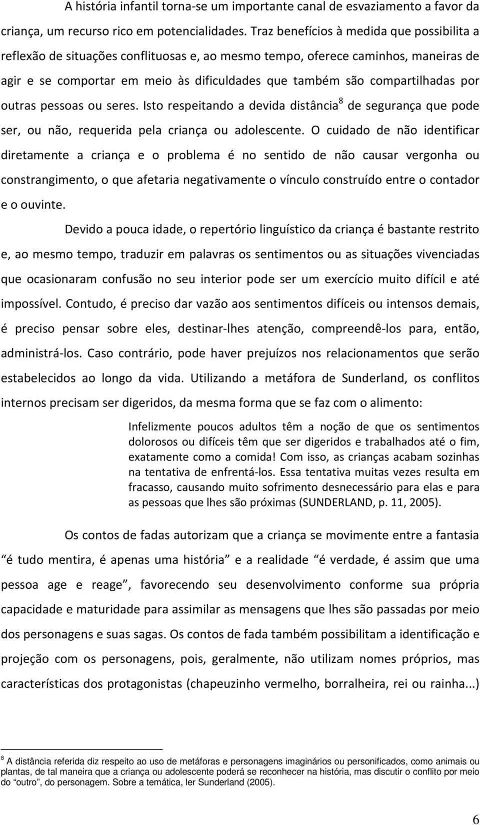 compartilhadas por outras pessoas ou seres. Isto respeitando a devida distância 8 de segurança que pode ser, ou não, requerida pela criança ou adolescente.