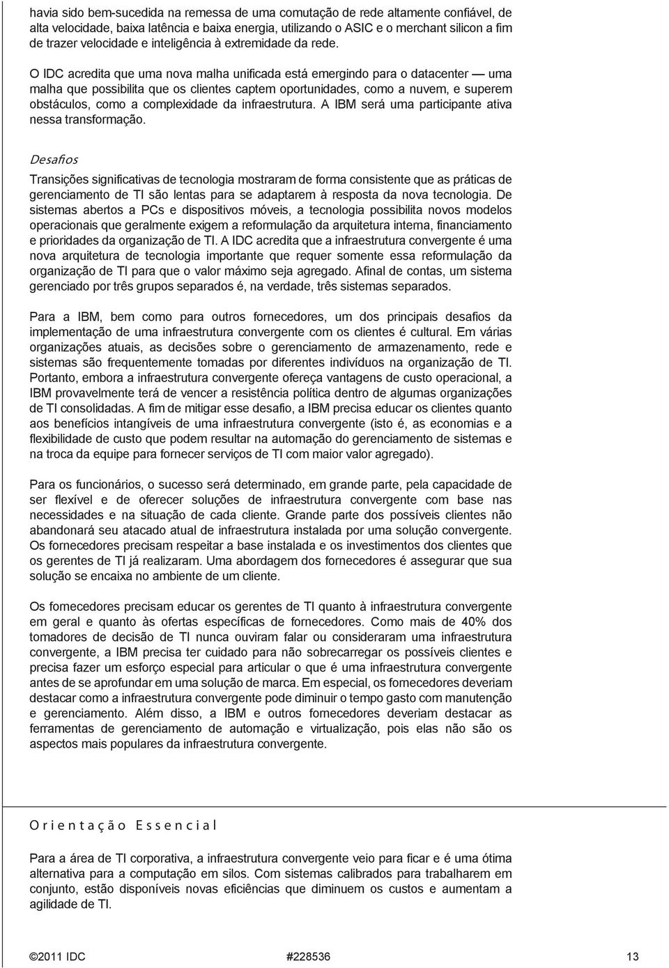 O IDC acredita que uma nova malha unificada está emergindo para o datacenter uma malha que possibilita que os clientes captem oportunidades, como a nuvem, e superem obstáculos, como a complexidade da