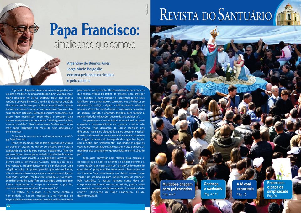 Com 76 anos, Jorge Mario Bergoglio foi eleito pontífice treze dias após a renúncia do Papa Bento XVI, no dia 13 de março de 2013.