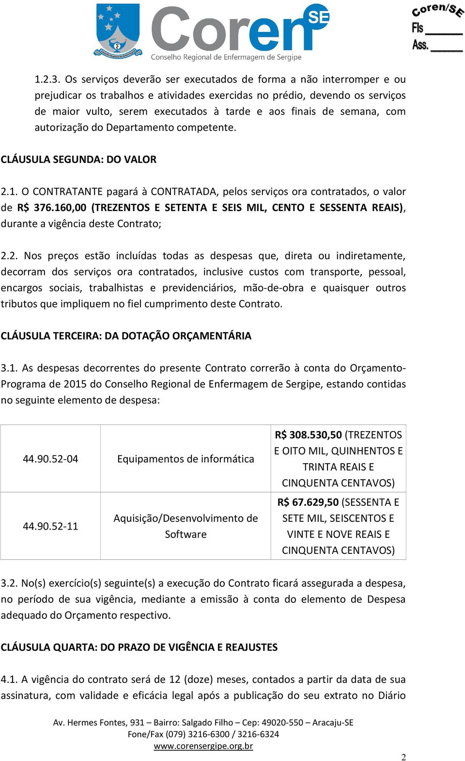 de semana, com autorização do Departamento competente. CLÁUSULA SEGUNDA: DO VALOR 2.1. O CONTRATANTE pagará à CONTRATADA, pelos serviços ora contratados, o valor de R$ 376.