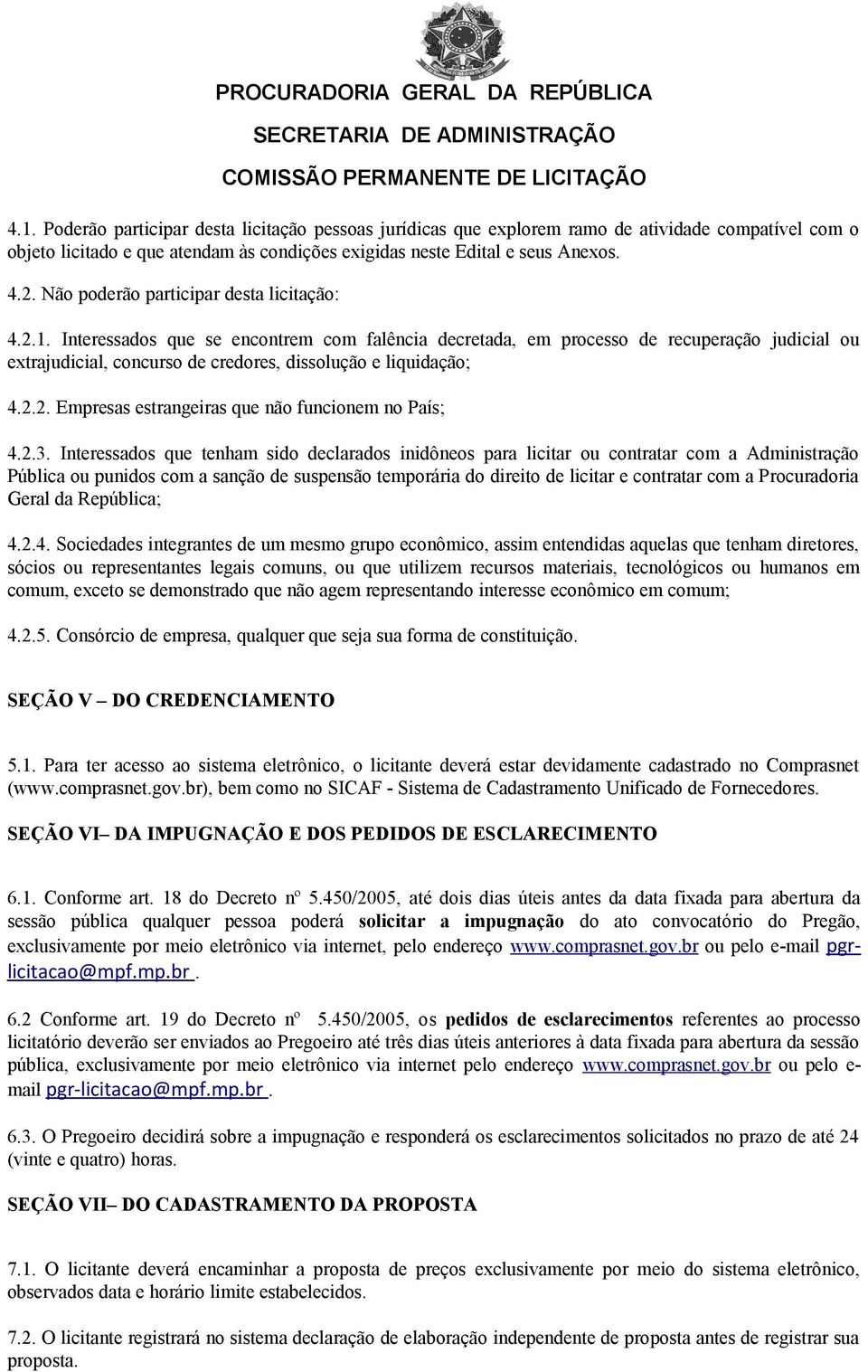 Interessados que se encontrem com falência decretada, em processo de recuperação judicial ou extrajudicial, concurso de credores, dissolução e liquidação; 4.2.