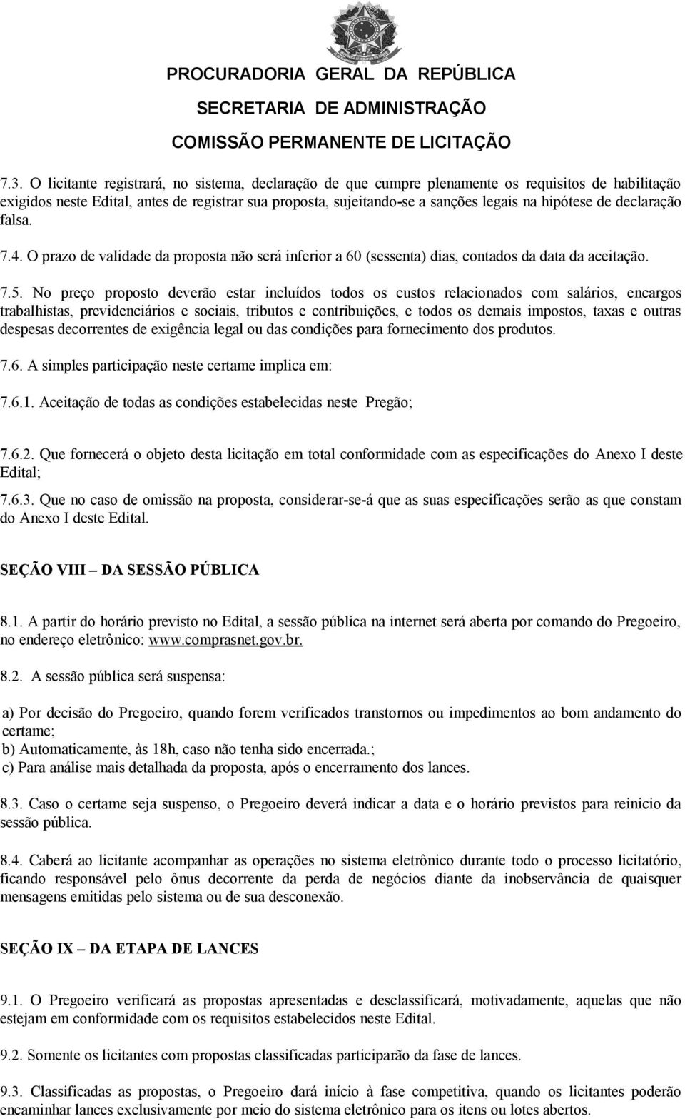 No preço proposto deverão estar incluídos todos os custos relacionados com salários, encargos trabalhistas, previdenciários e sociais, tributos e contribuições, e todos os demais impostos, taxas e