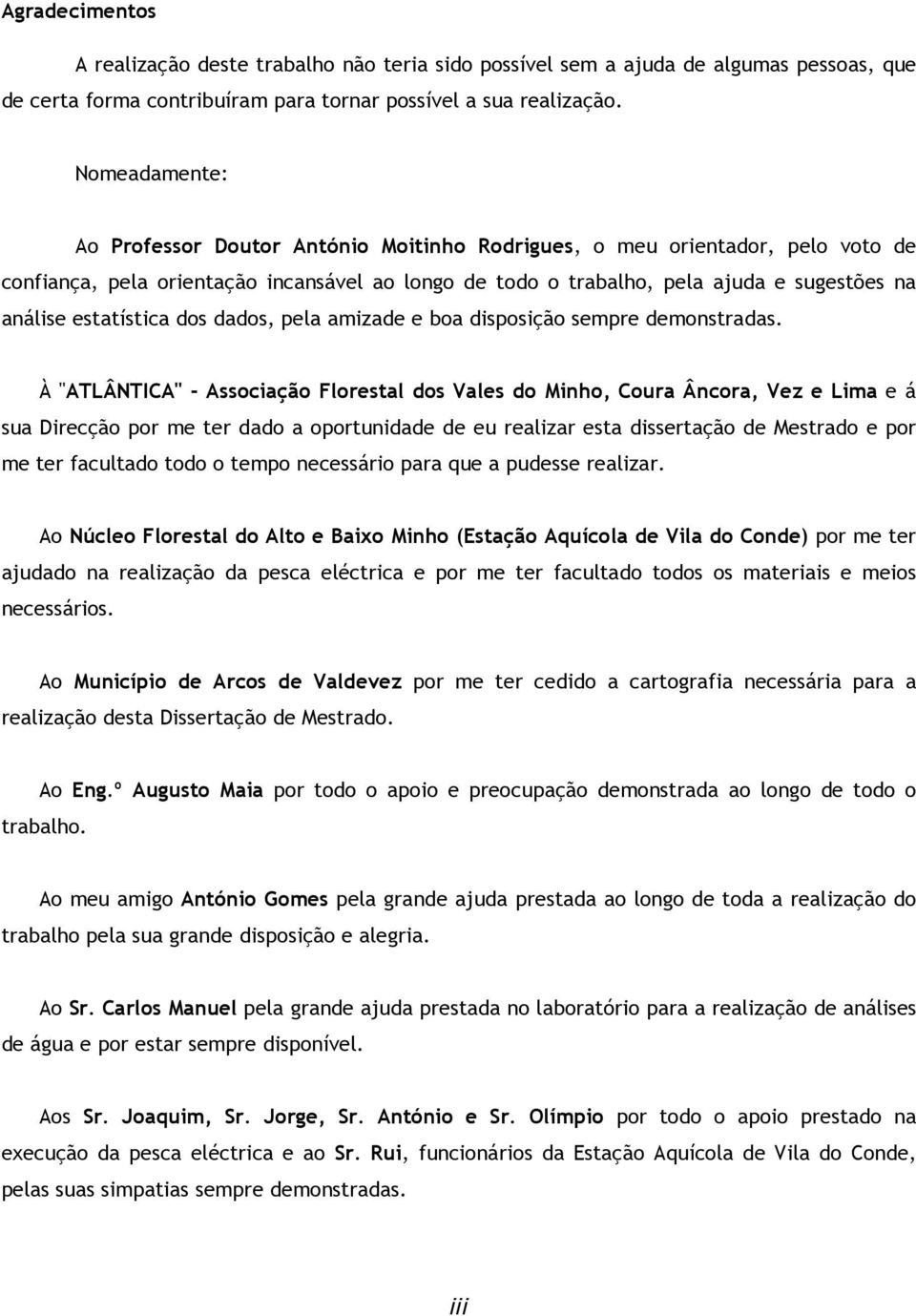 estatística dos dados, pela amizade e boa disposição sempre demonstradas.