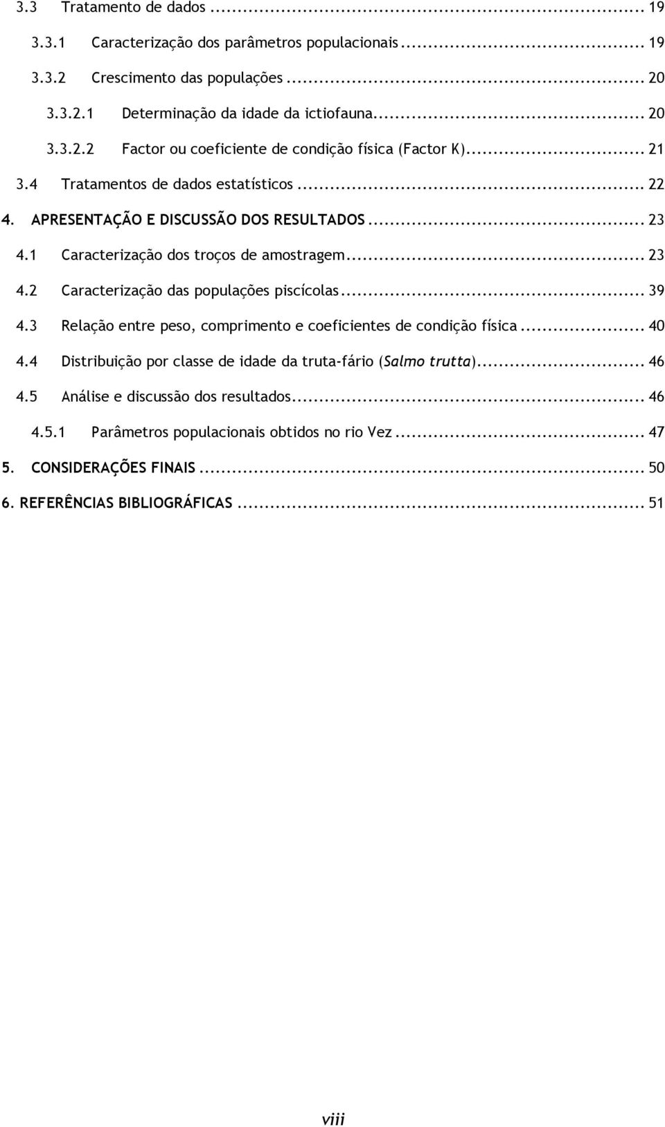 .. 39 4.3 Relação entre peso, comprimento e coeficientes de condição física... 40 4.4 Distribuição por classe de idade da truta-fário (Salmo trutta)... 46 4.