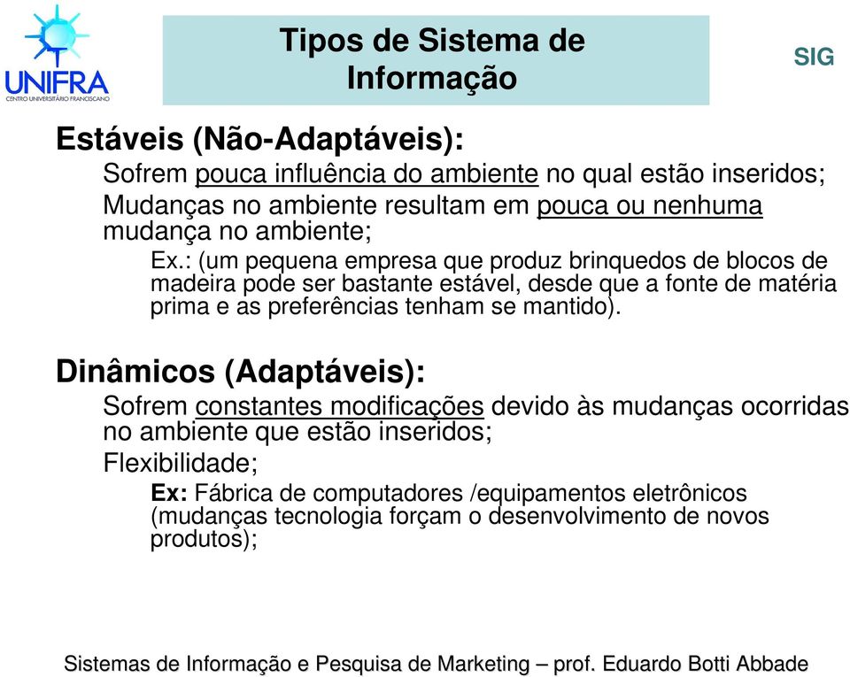 : (um pequena empresa que produz brinquedos de blocos de madeira pode ser bastante estável, desde que a fonte de matéria prima e as preferências tenham