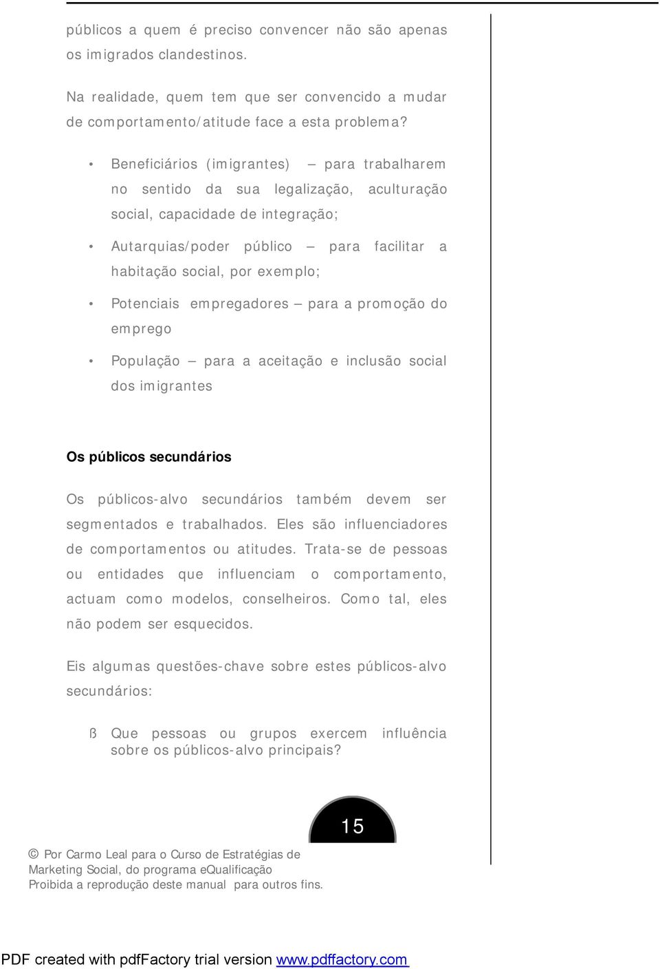 Potenciais empregadores para a promoção do emprego População para a aceitação e inclusão social dos imigrantes Os públicos secundários Os públicos-alvo secundários também devem ser segmentados e