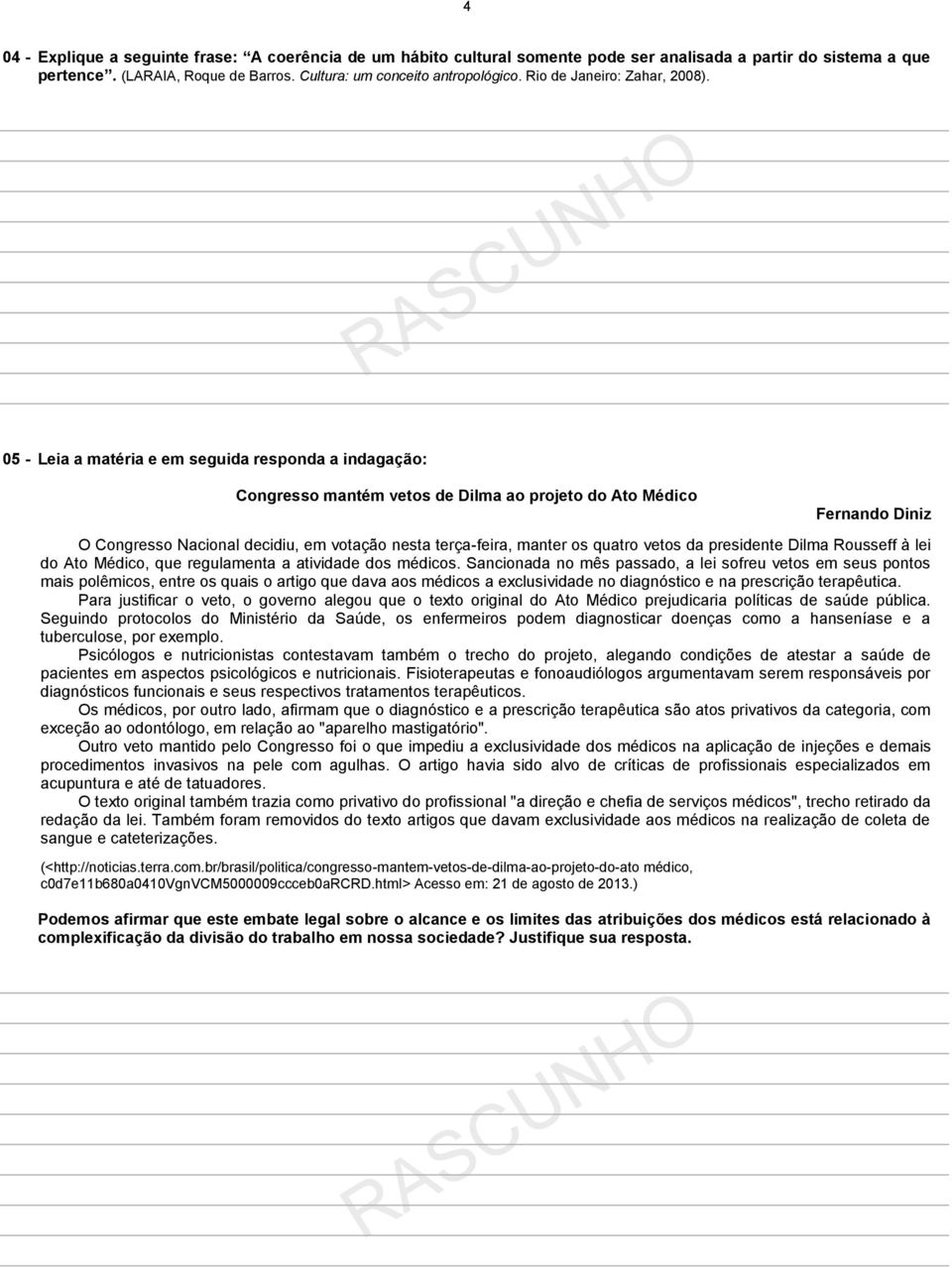 05 - Leia a matéria e em seguida responda a indagação: Congresso mantém vetos de Dilma ao projeto do Ato Médico Fernando Diniz O Congresso Nacional decidiu, em votação nesta terça-feira, manter os